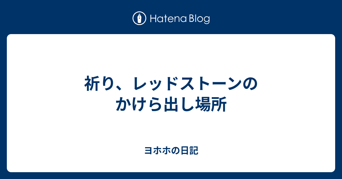 祈り レッドストーンのかけら出し場所 ヨホホの日記