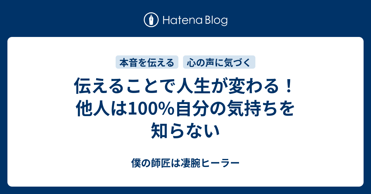 伝えることで人生が変わる 他人は100 自分の気持ちを知らない 僕の師匠は凄腕ヒーラー