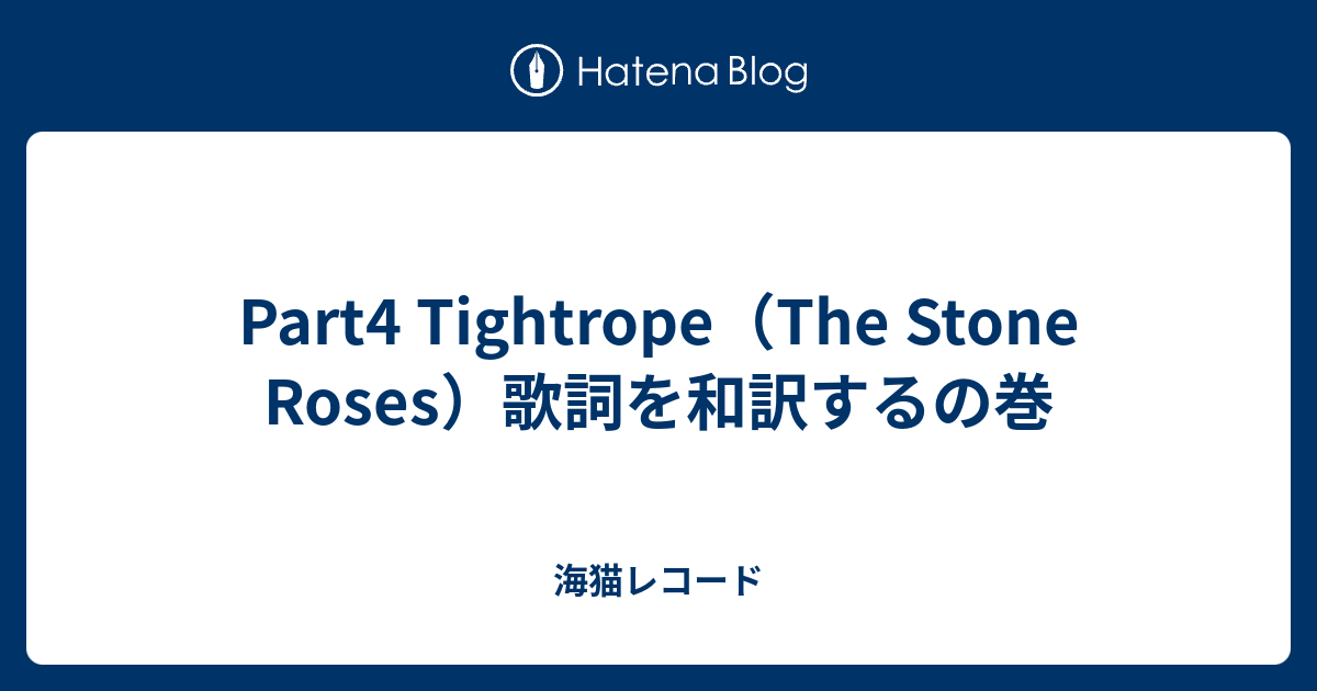 Part4 Tightrope The Stone Roses 歌詞を和訳するの巻 和訳ブログ 川蝉はスーサイドしている 海猫のまとりくす