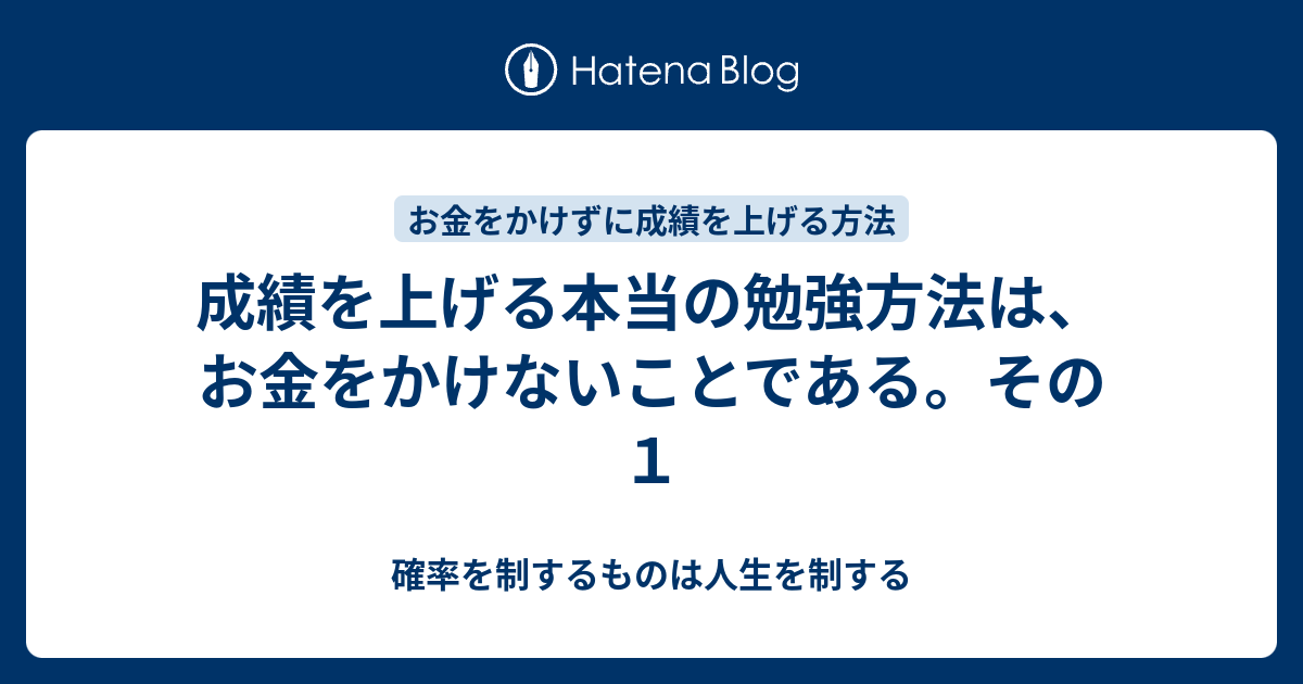 成績を上げる本当の勉強方法は お金をかけないことである その１ 確率を制するものは人生を制する