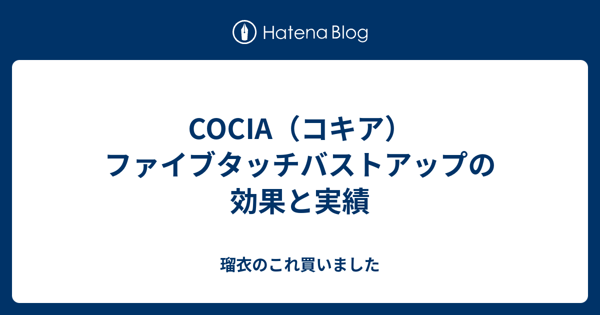 COCIA（コキア） ファイブタッチバストアップの効果と実績 - 瑠衣のこれ買いました