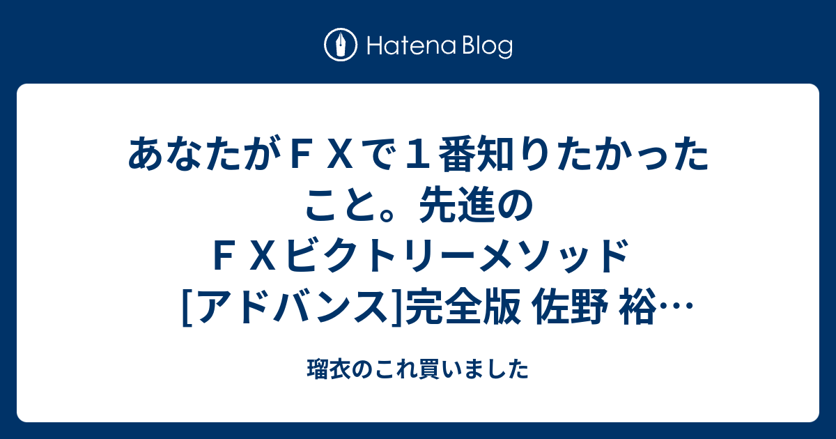 あなたがＦＸで１番知りたかったこと。先進のＦＸビクトリーメソッド[アドバンス]完全版 佐野 裕 評判と特典 お勧めできる？ - 瑠衣のこれ買いました