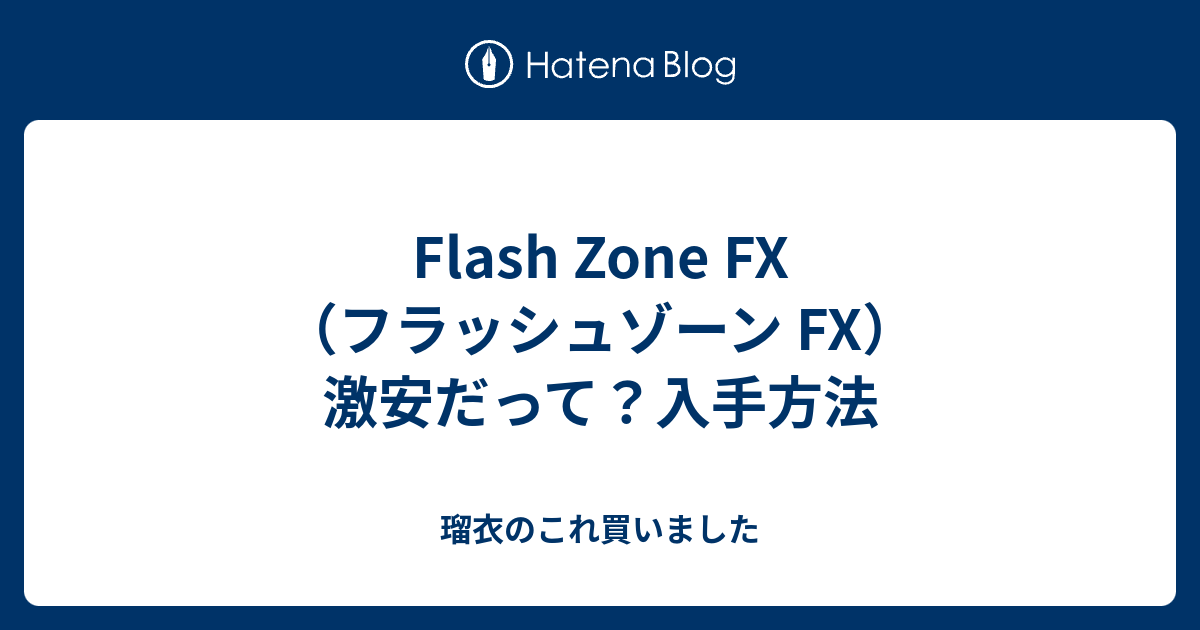 Flash Zone FX（フラッシュゾーン FX） 激安だって？入手方法 瑠衣のこれ買いました