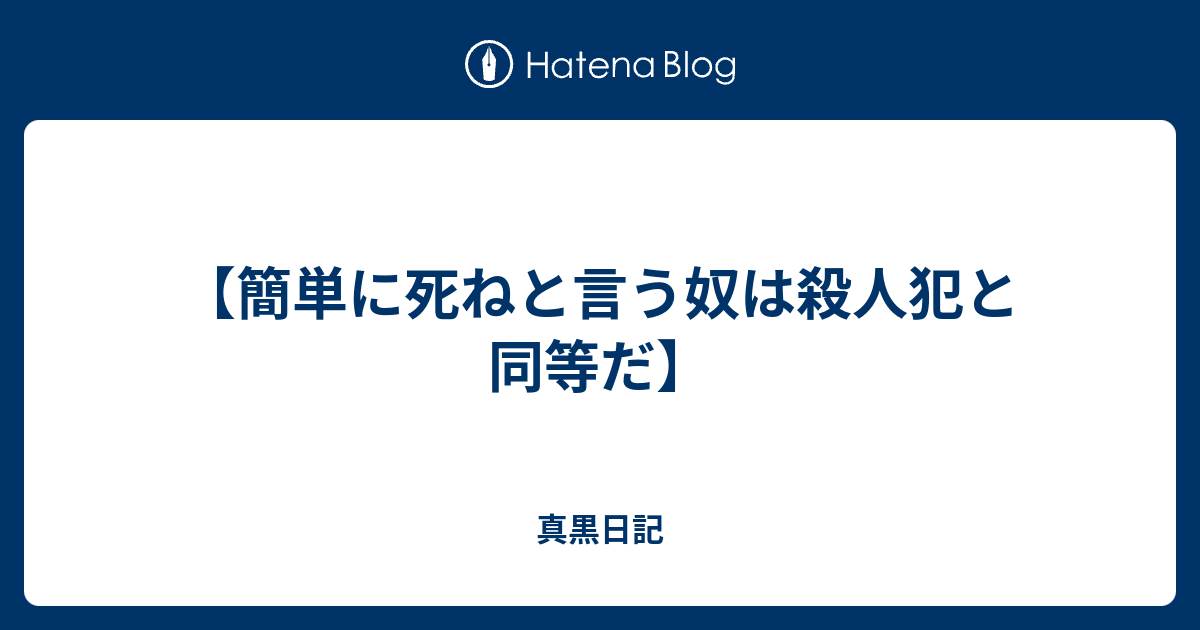 【簡単に死ねと言う奴は殺人犯と同等だ】 真黒日記【心の闇の専門家】