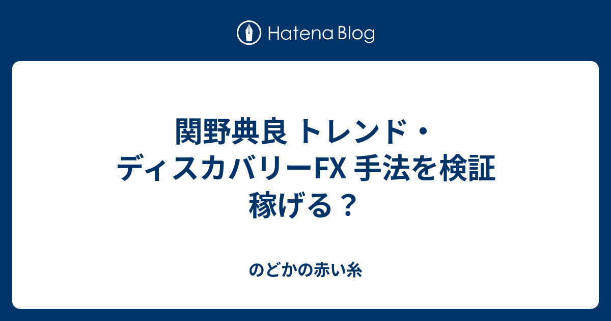 関野典良 トレンド・ディスカバリーFX 手法を検証 稼げる？ - のどかの赤い糸