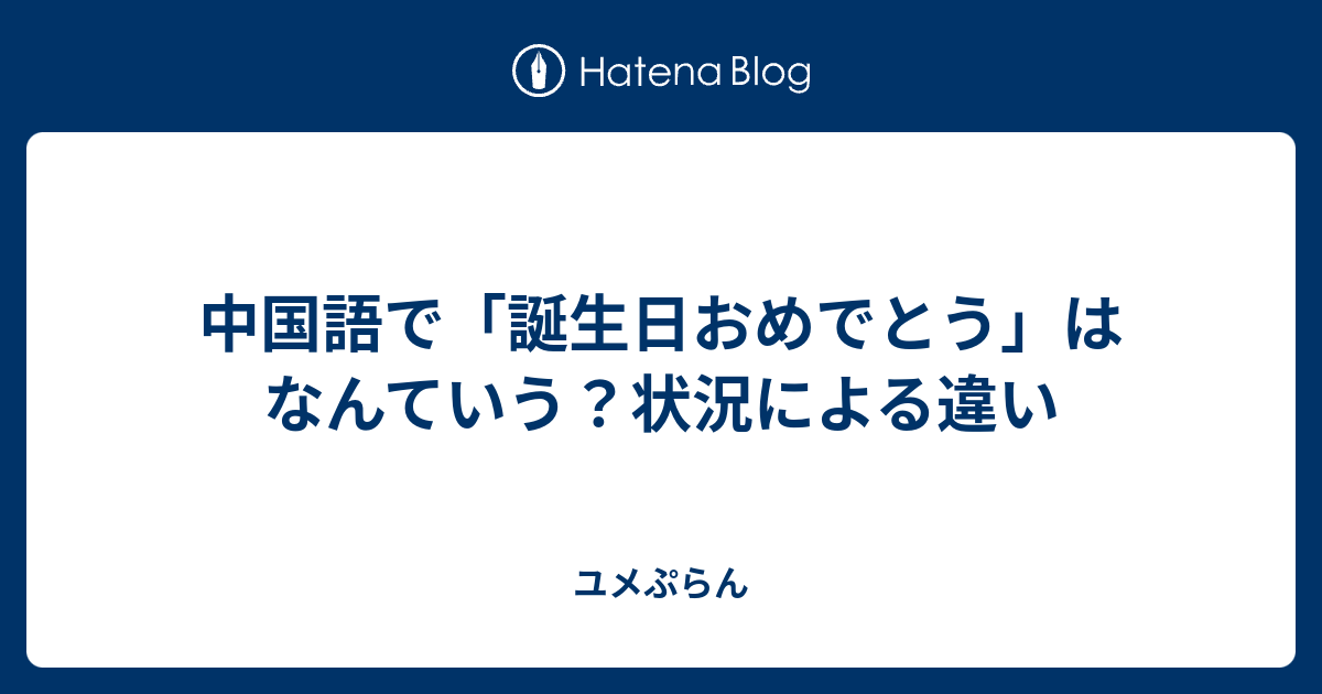 中国語で 誕生日おめでとう はなんていう 状況による違い ユメぷらん