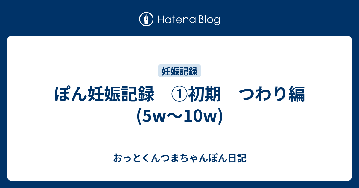 ぽん妊娠記録 初期 つわり編 5w 10w おっとくんつまちゃんぽん日記