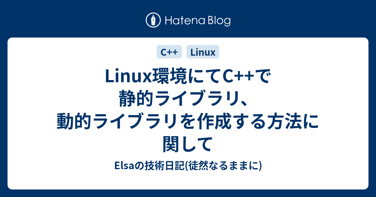 Linux環境にてC++で静的ライブラリ、動的ライブラリを作成する方法に関して Elsaの技術日記(徒然なるままに)