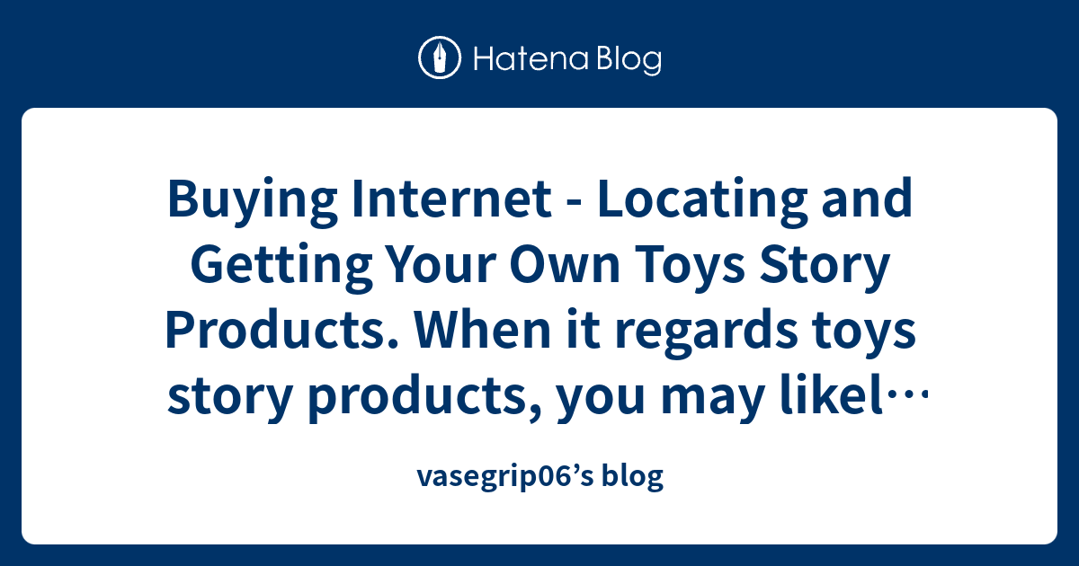 Buying Locating and Getting Your Own Toys Story Products