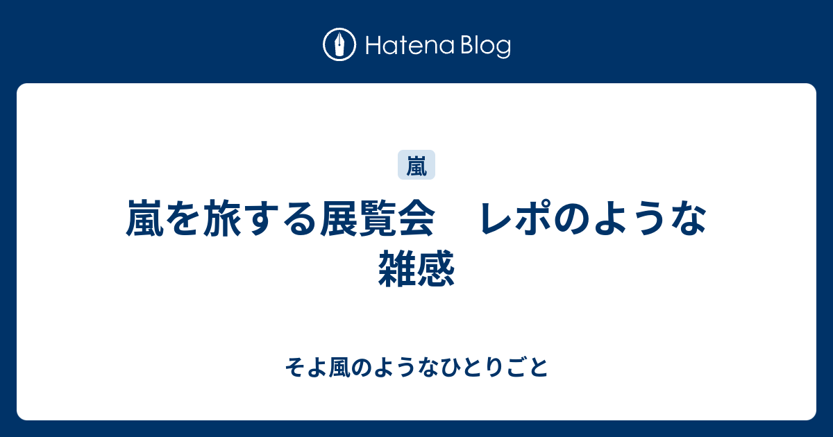 嵐を旅する展覧会 レポのような雑感 そよ風のようなひとりごと