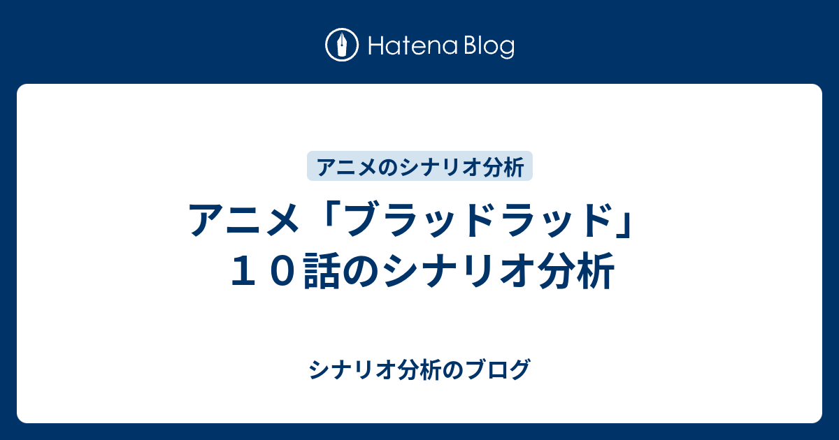 アニメ ブラッドラッド １０話のシナリオ分析 シナリオ分析のブログ