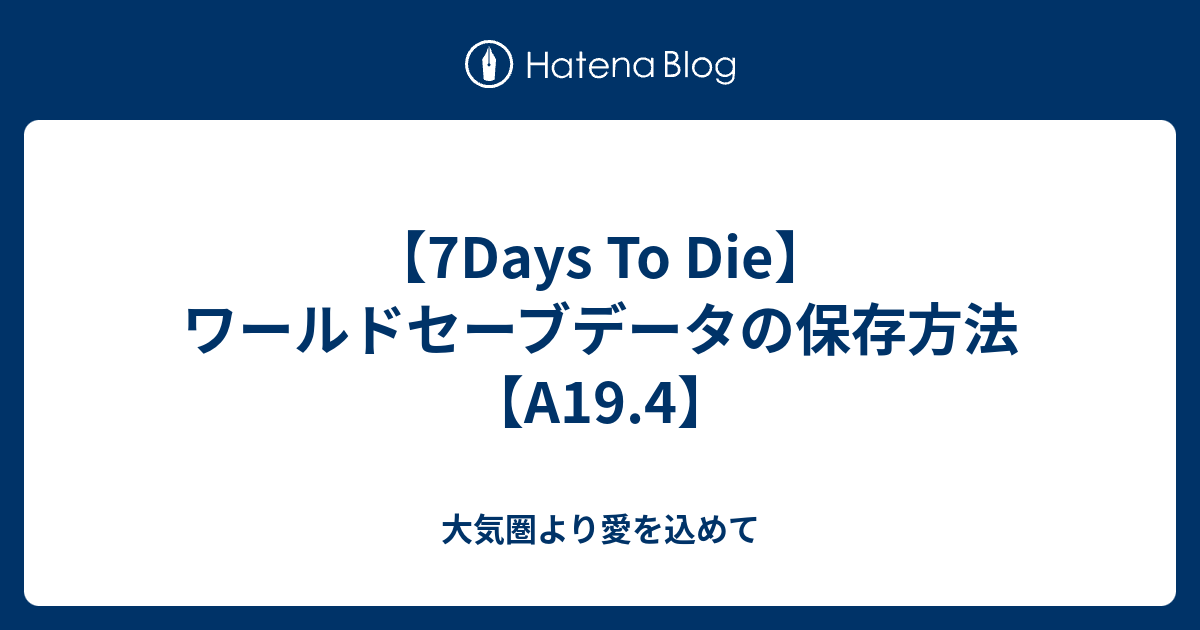 7days To Die ワールドセーブデータの保存方法 A19 4 大気圏より愛を込めて