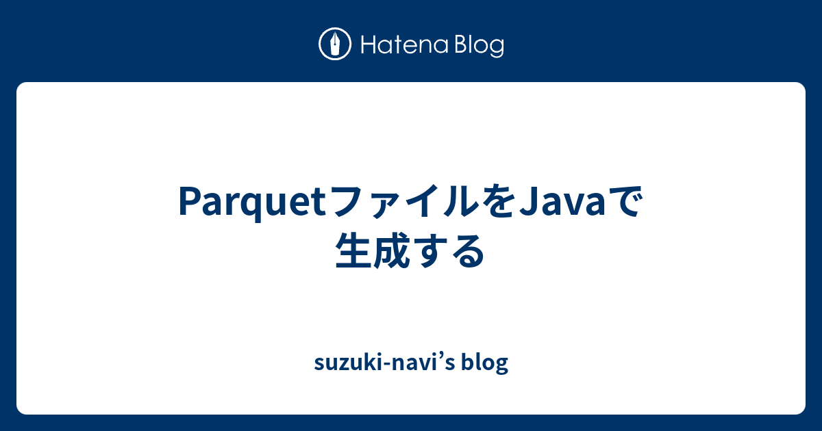 ParquetファイルをJavaで生成する suzukinavi’s blog