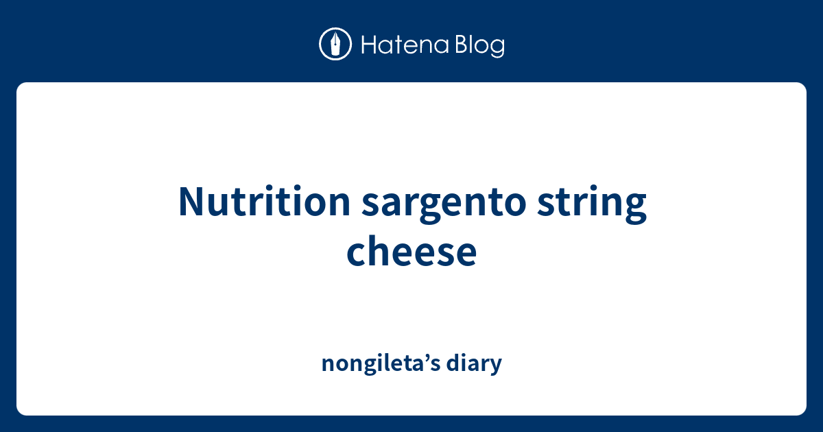 Nutrition sargento string cheese nongileta’s diary