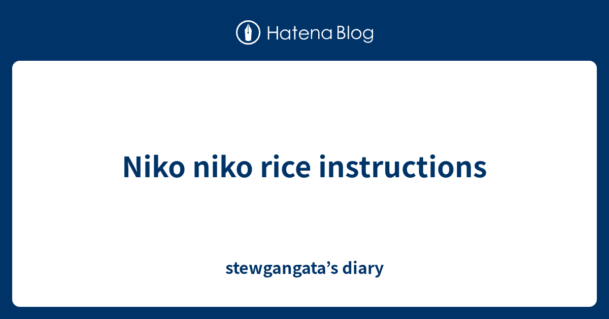 Niko niko rice instructions stewgangata’s diary