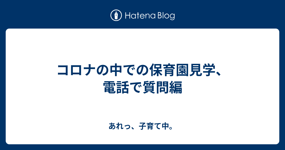 コロナの中での保育園見学 電話で質問編 宇宙人育児日記