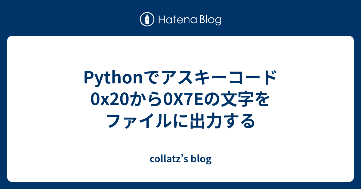 Pythonでアスキーコード0xから0x7eの文字をファイルに出力する Collatz S Blog