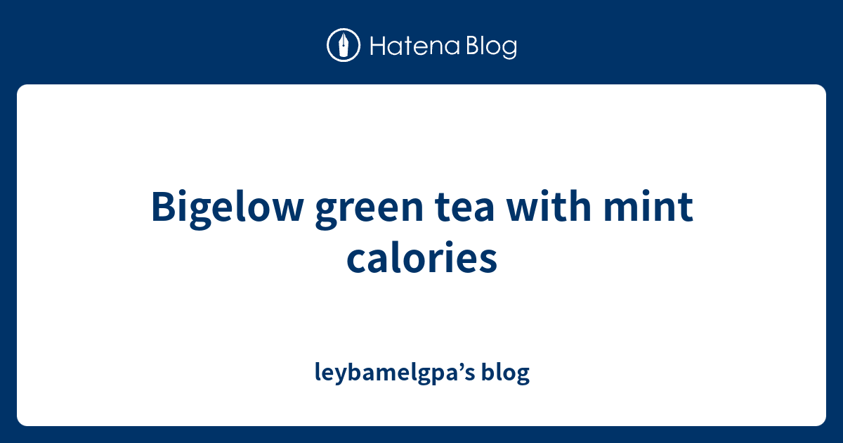 Bigelow green tea with mint calories leybamelgpa’s blog