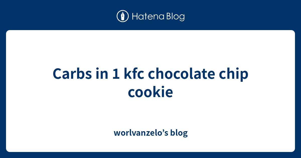 Carbs in 1 kfc chocolate chip cookie worlvanzelo’s blog