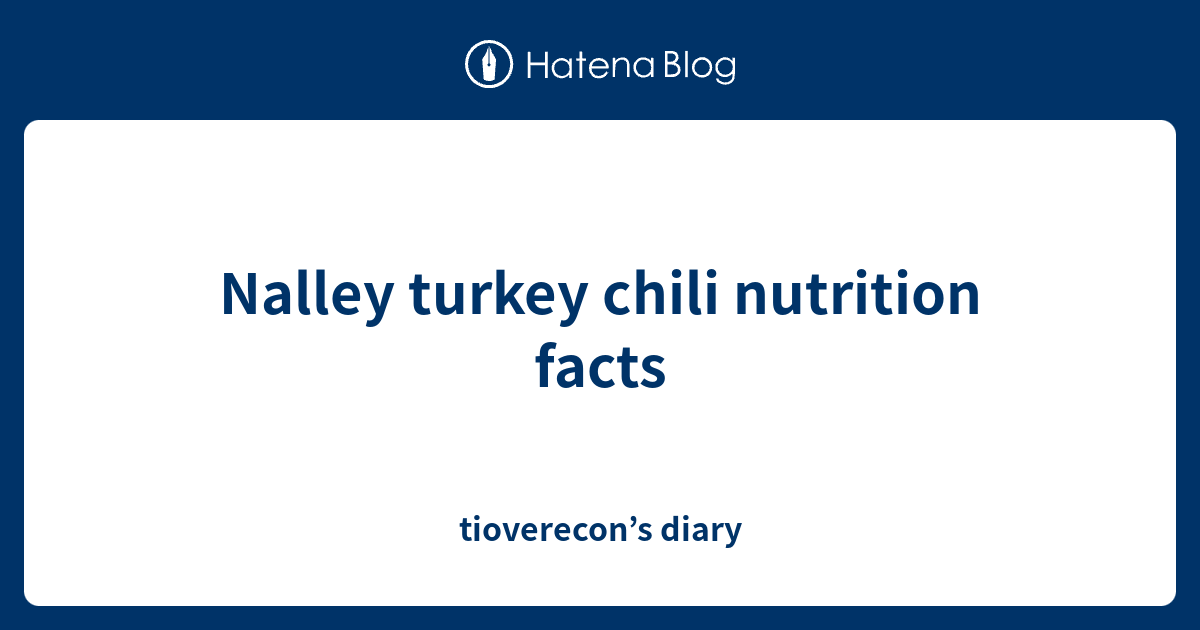 Nalley turkey chili nutrition facts tioverecon’s diary