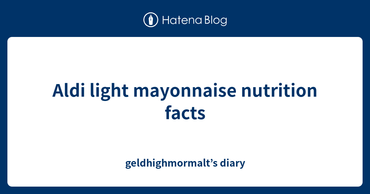Aldi light mayonnaise nutrition facts geldhighmormalt’s diary