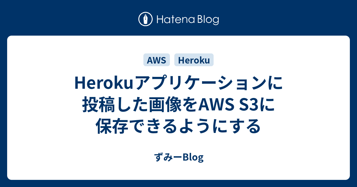 Herokuアプリケーションに投稿した画像をaws S3に保存できるようにする ずみーblog