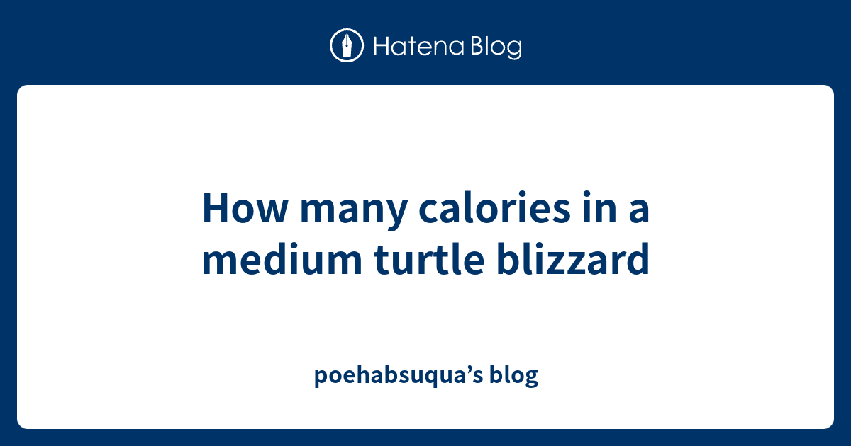 How many calories in a medium turtle blizzard poehabsuqua’s blog