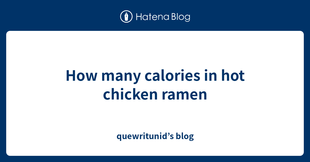How many calories in hot chicken ramen quewritunid’s blog