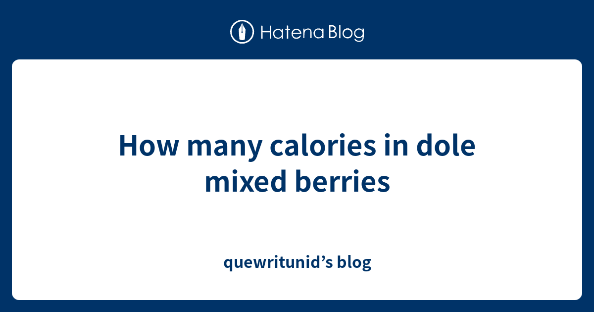 How many calories in dole mixed berries quewritunid’s blog