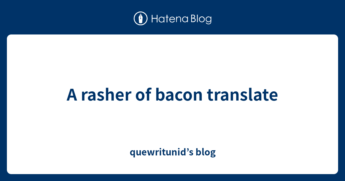 A rasher of bacon translate - quewritunid’s blog