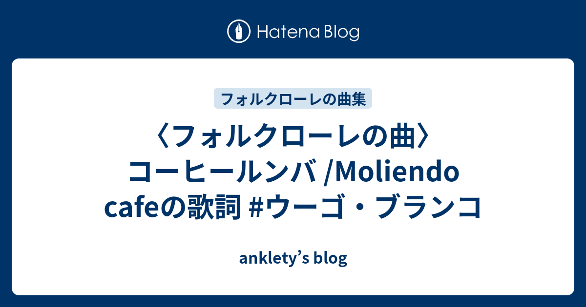 フォルクローレの曲 コーヒールンバ Moliendo Cafeの歌詞 ウーゴ ブランコ Anklety S Blog