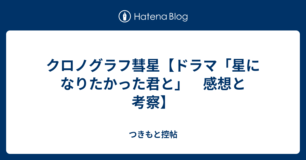 クロノグラフ彗星 ドラマ 星になりたかった君と 感想と考察 つきもと控帖