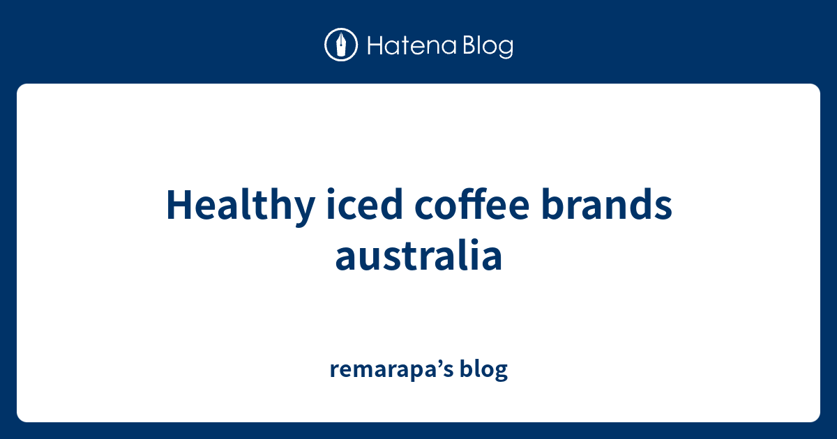 Healthy iced coffee brands australia remarapa’s blog