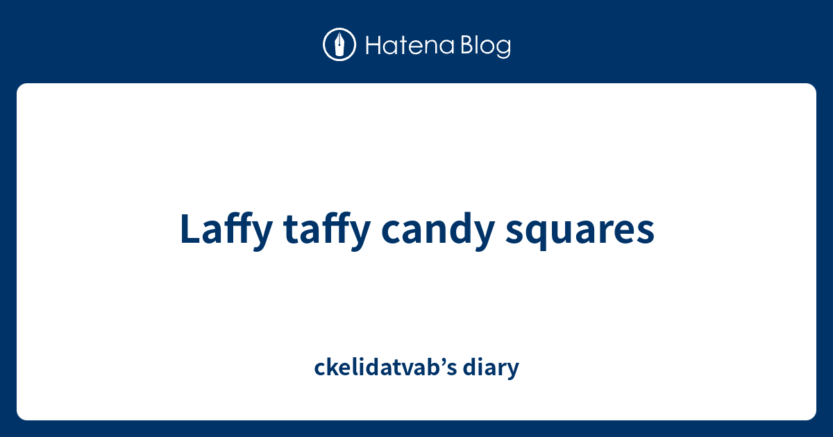 Laffy taffy candy squares - ckelidatvab’s diary