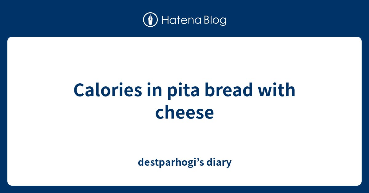 Calories in pita bread with cheese destparhogi’s diary