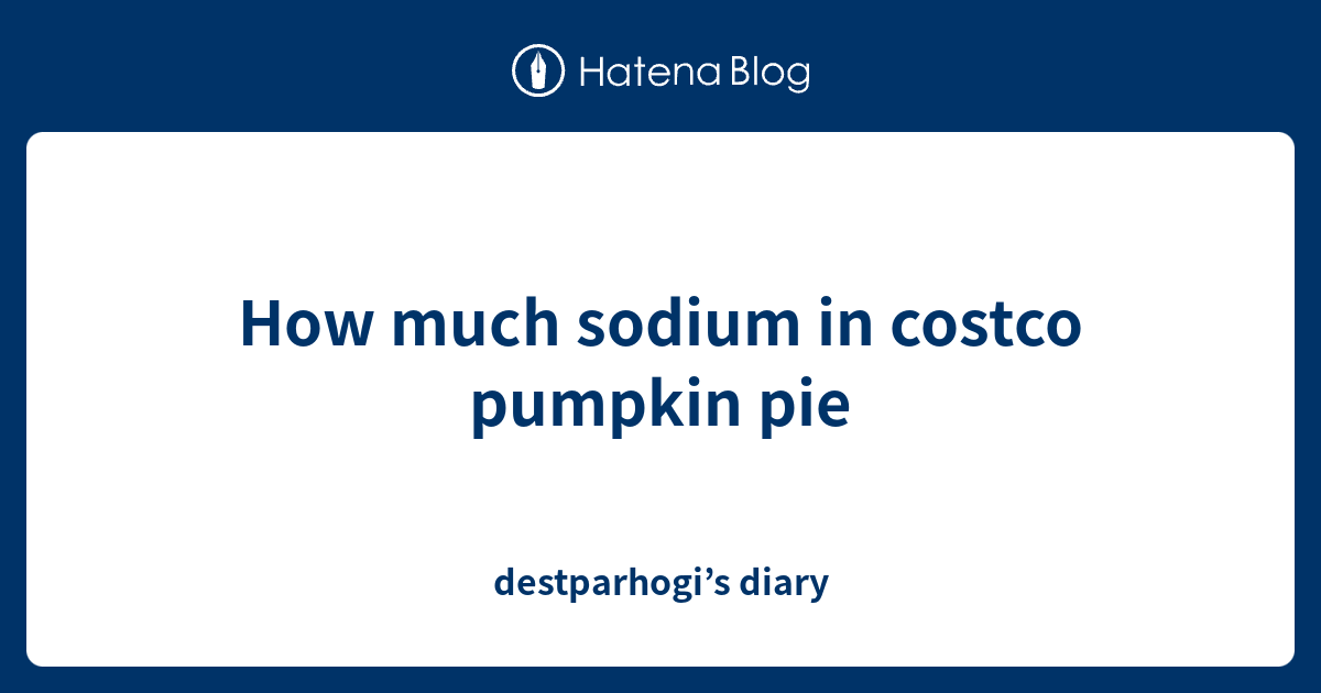 how-much-sodium-in-costco-pumpkin-pie-destparhogi-s-diary