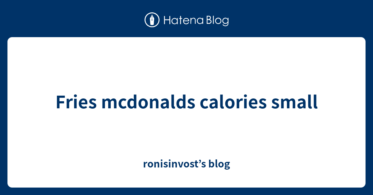 Fries mcdonalds calories small ronisinvost’s blog