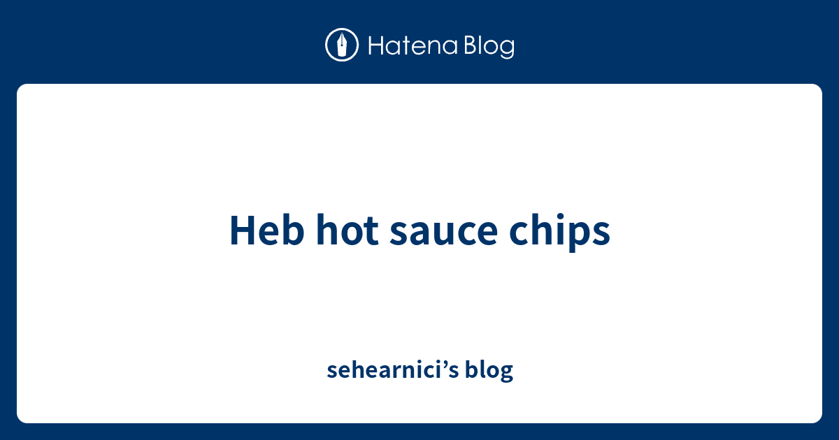 Heb hot sauce chips sehearnici’s blog