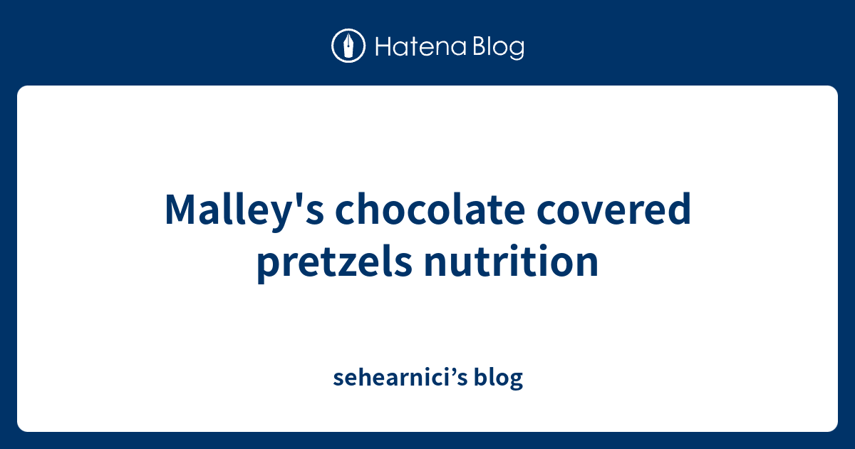 Malley's chocolate covered pretzels nutrition sehearnici’s blog