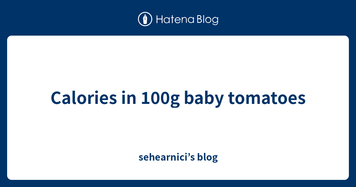 Calories in 100g baby tomatoes sehearnici’s blog