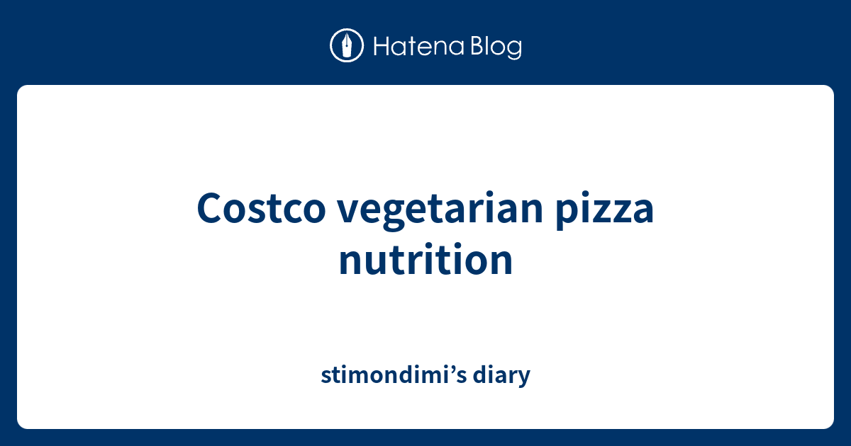 Costco vegetarian pizza nutrition stimondimi’s diary