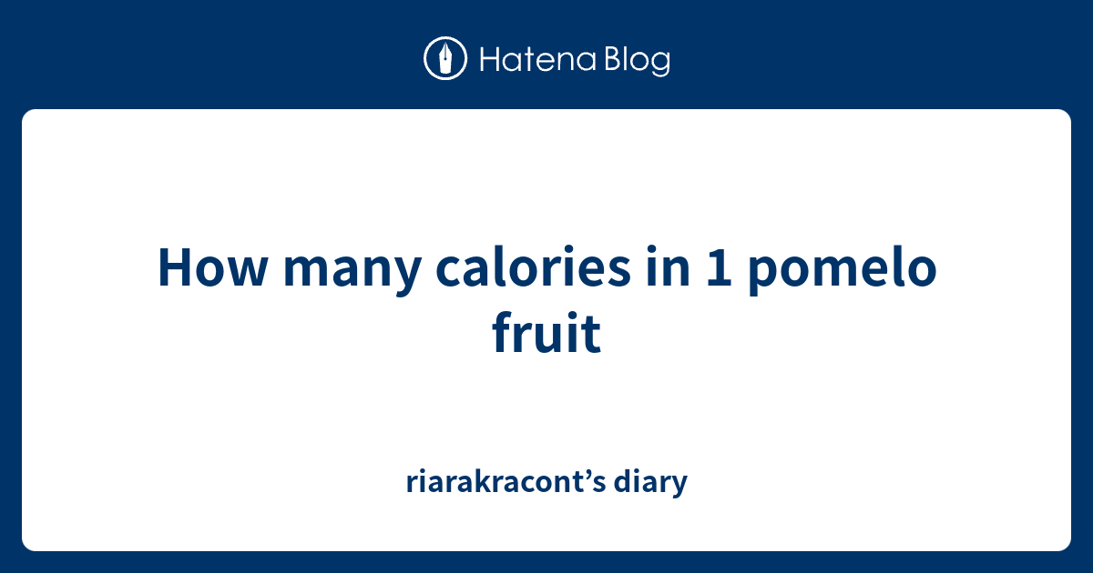 How many calories in 1 pomelo fruit riarakracont’s diary