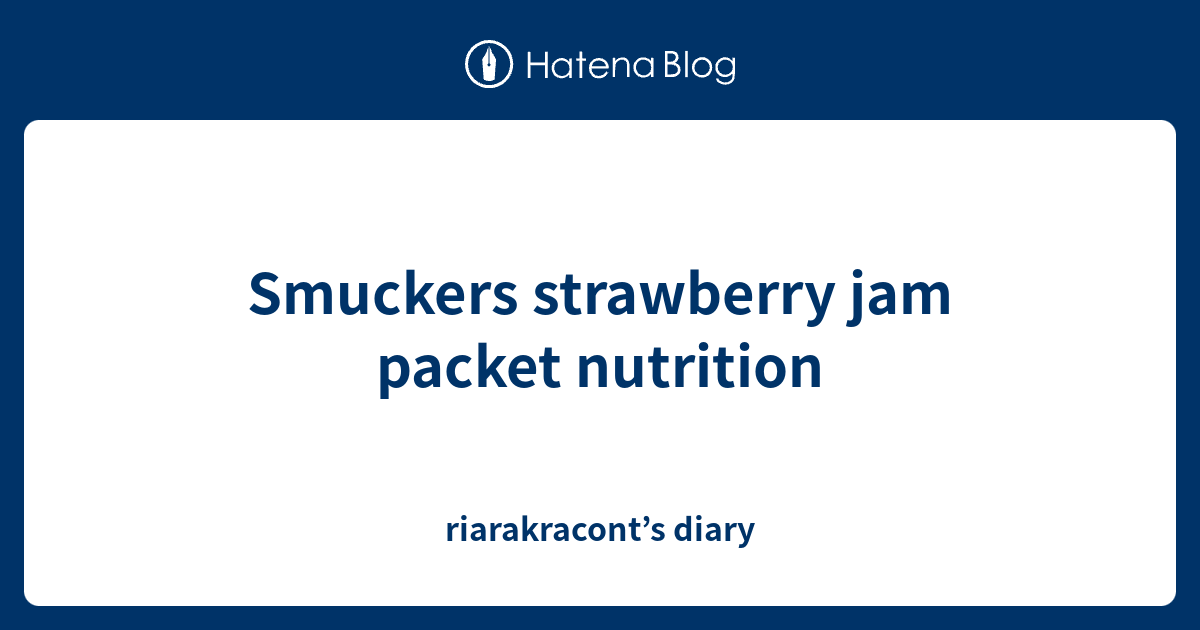 Smuckers strawberry jam packet nutrition riarakracont’s diary