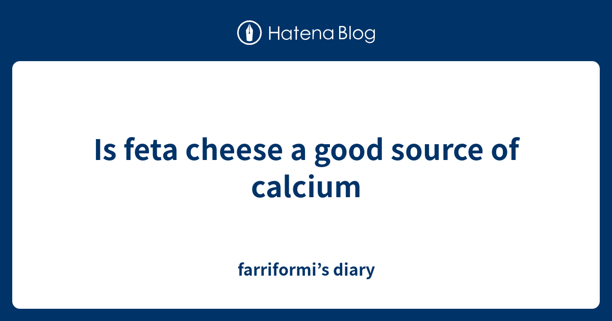 Is feta cheese a good source of calcium farriformi’s diary