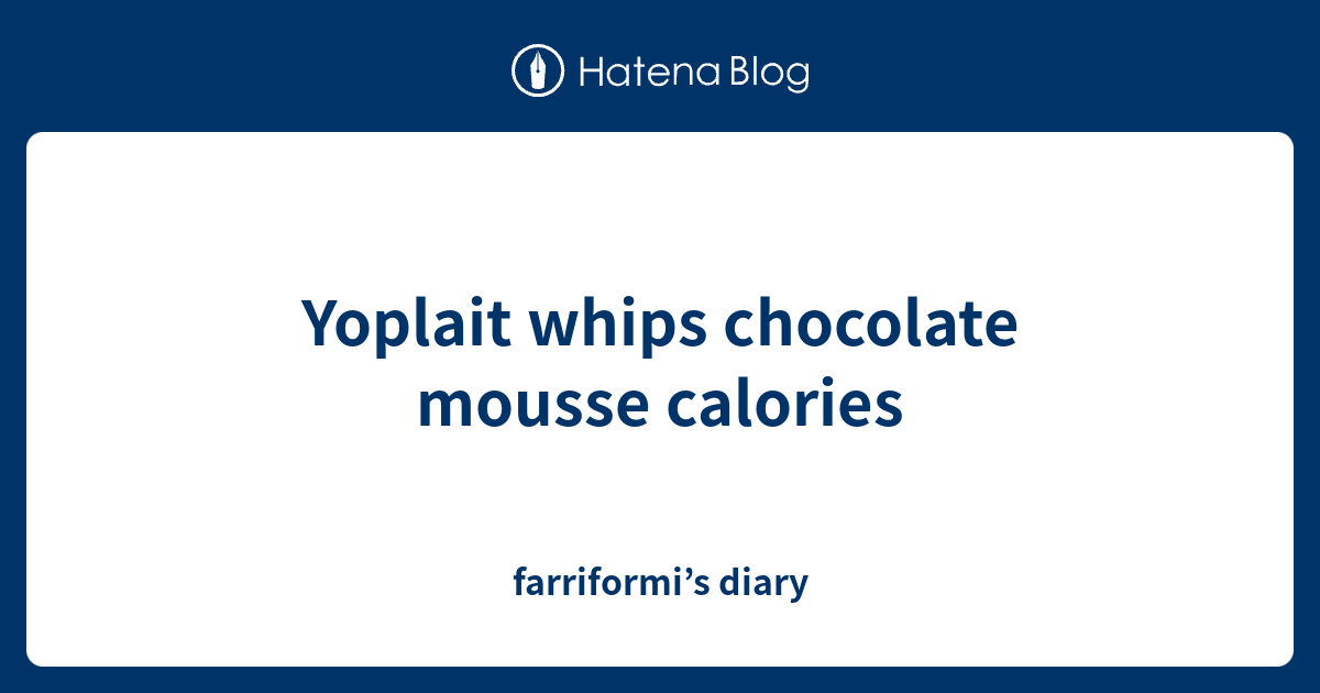 Yoplait whips chocolate mousse calories farriformi’s diary