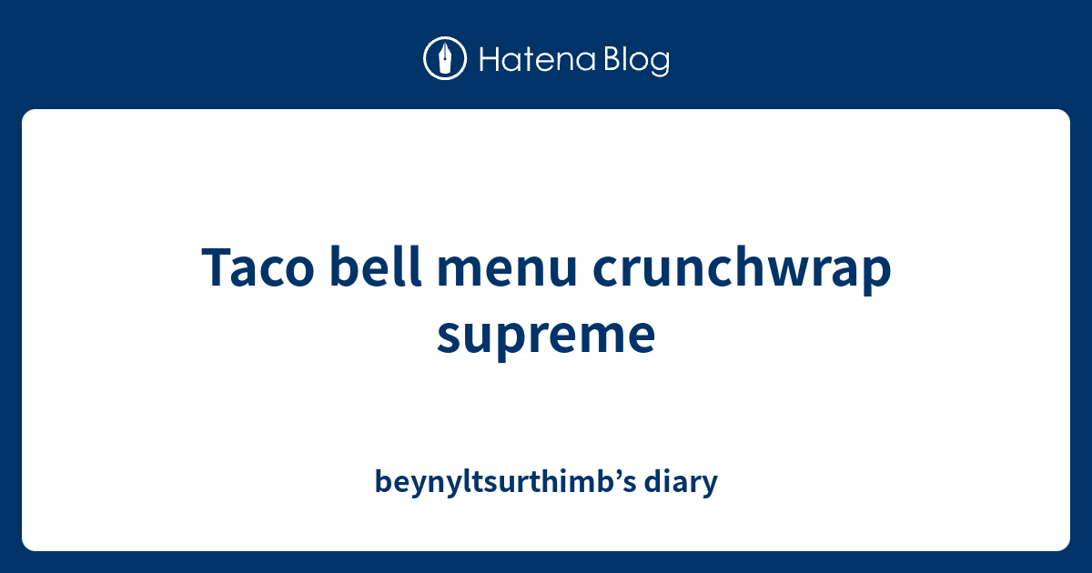 Taco Bell Menu Crunchwrap Supreme Beynyltsurthimbs Diary