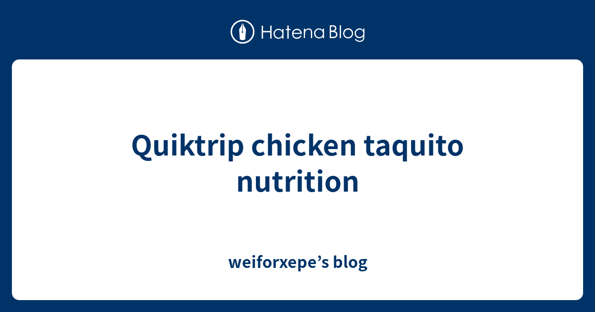 Quiktrip chicken taquito nutrition weiforxepe’s blog