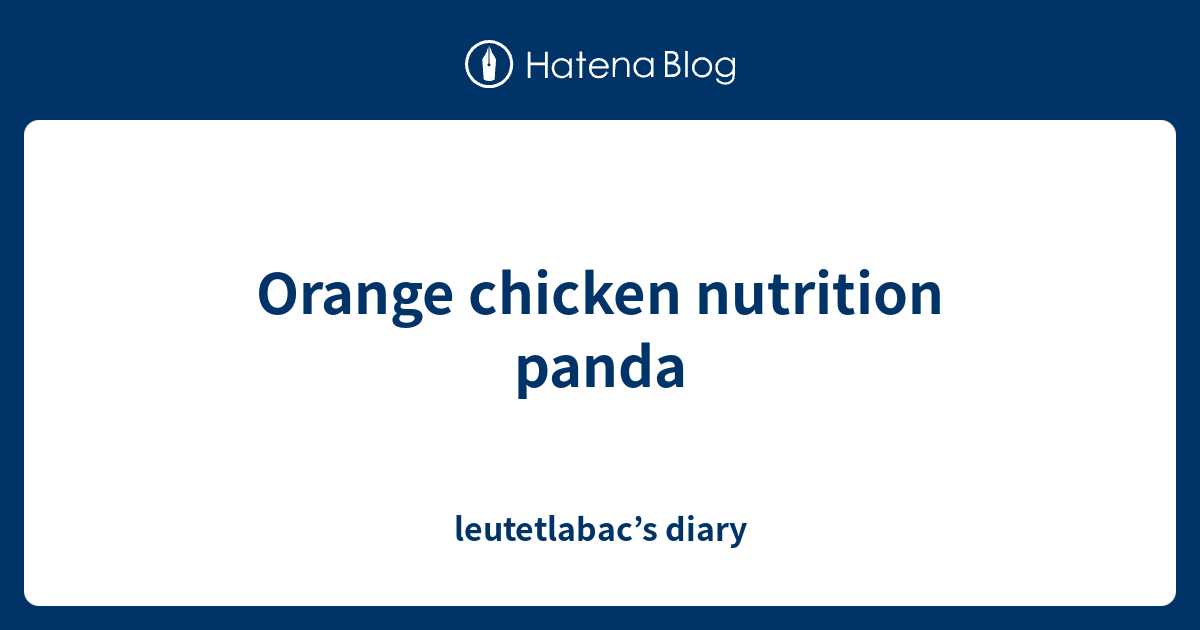 Orange chicken nutrition panda leutetlabac’s diary