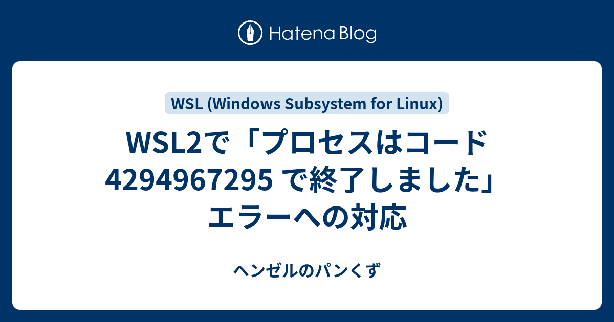 WSL2で「プロセスはコード 4294967295 で終了しました」エラーへの対応 