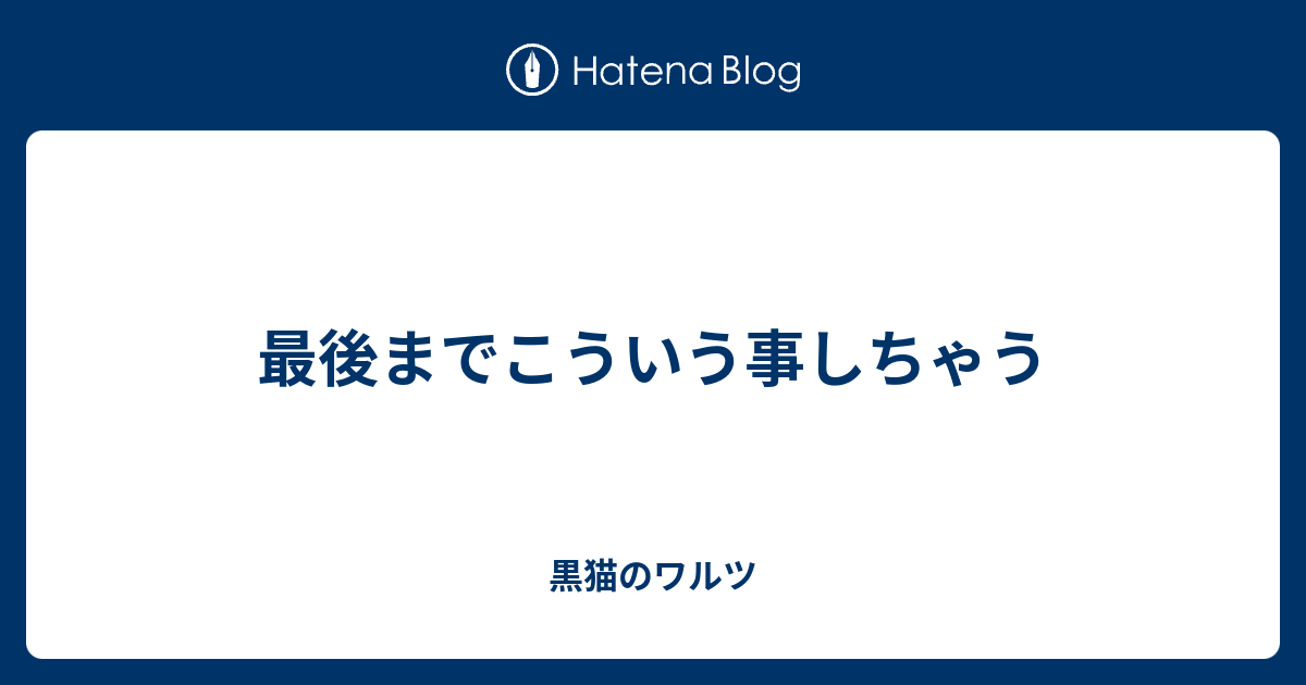 最後までこういう事しちゃう 黒猫のワルツ